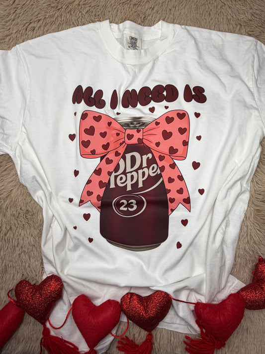 All I need is Dr. Pepper White Tshirt